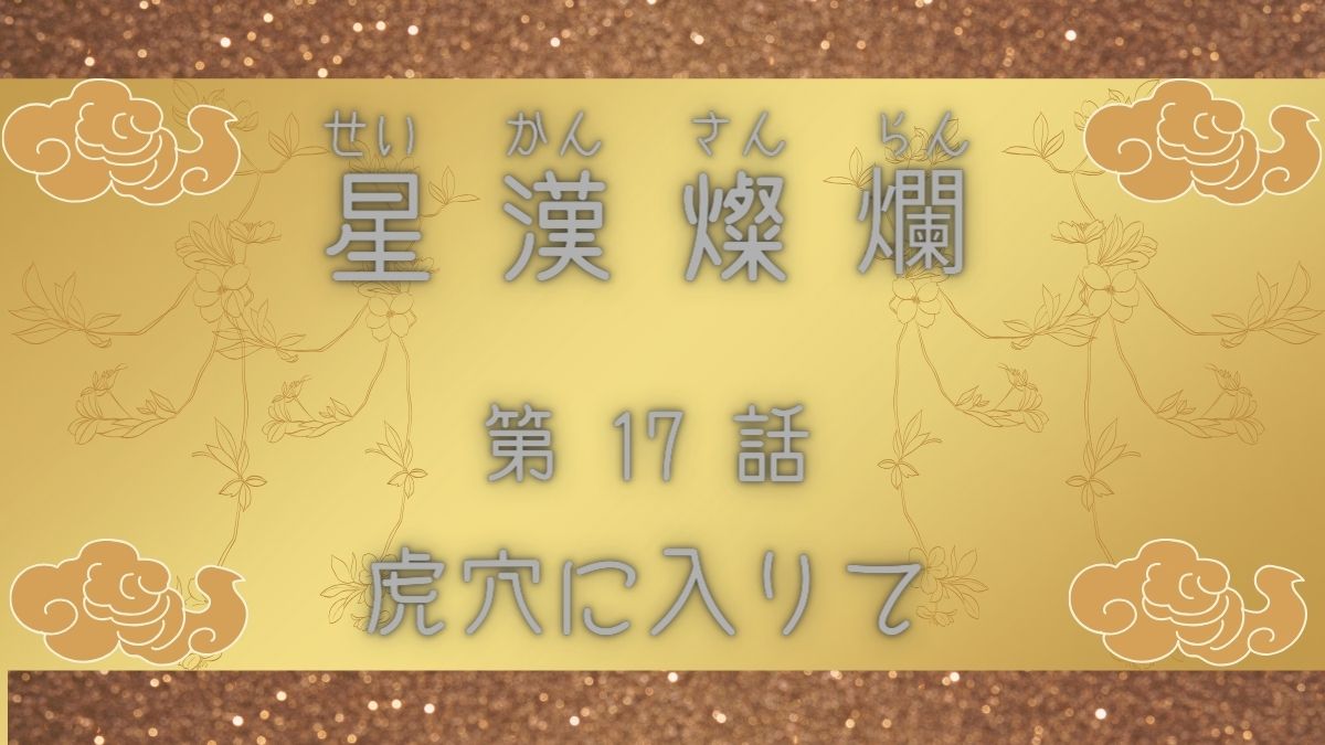 星漢燦爛　第17話　虎穴に入りて