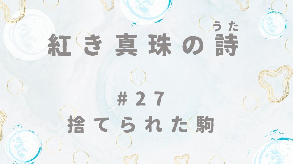紅き真珠の詩　第27話　捨てられた駒
