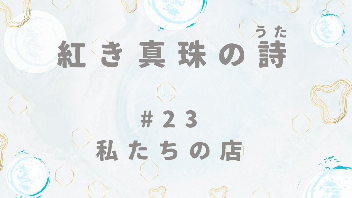 紅き真珠の詩　第23話　私たちの店