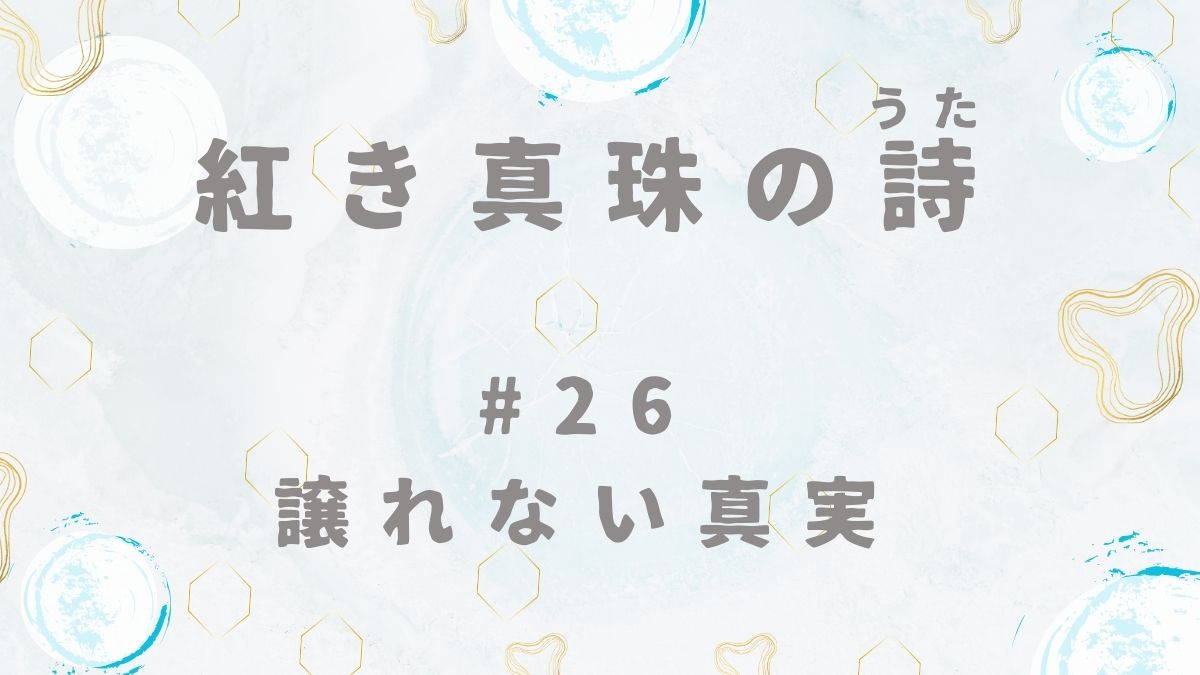 紅き真珠の詩　第26話　譲れない真実